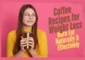 Coffee Recipes for Weight Loss, Burn Fat Naturally